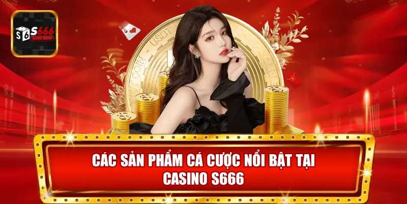 Casino S666 có các sản phẩm như Baccarat, Xì Dách, Sicbo, Roulette với cơ hội trúng thưởng hấp dẫn.