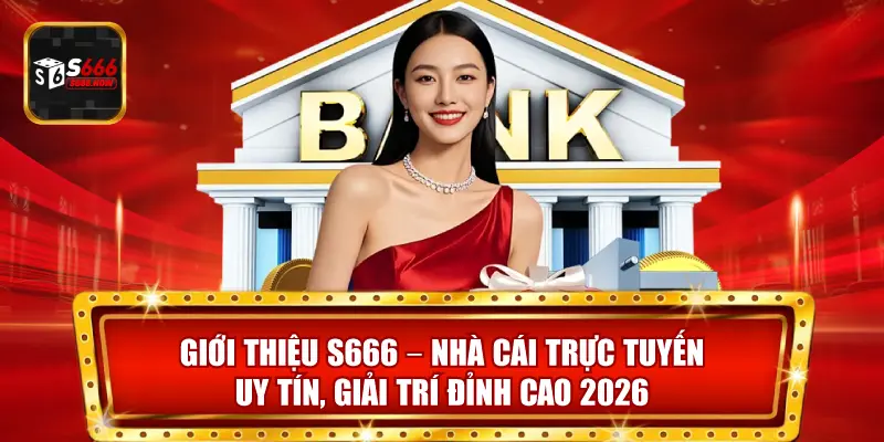 Tổng quan thông tin nổi bật trong giới thiệu S666